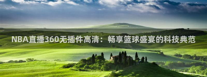 动感熊猫体育公园：NBA直播360无插件高清：畅享篮球盛宴的科技典范