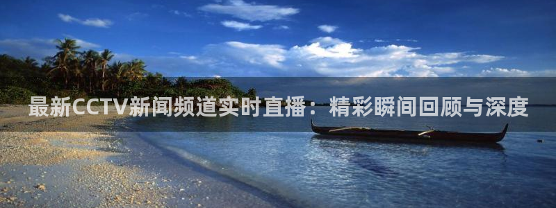 熊猫足球直播平台：最新CCTV新闻频道实时直播：精彩瞬间回顾与深度